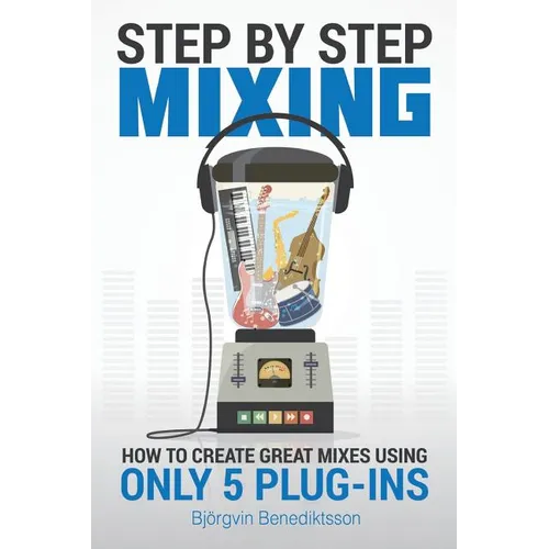 Step By Step Mixing: How to Create Great Mixes Using Only 5 Plug-ins - Paperback