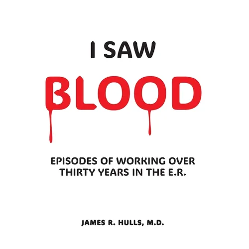 I Saw BLOOD: Episodes of Working Over 30 Years in the E.R. - Hardcover