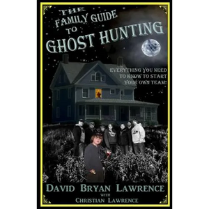 The Family Guide to Ghost Hunting: Everything You Need to Know to Start Your Own Paranormal Team - Paperback