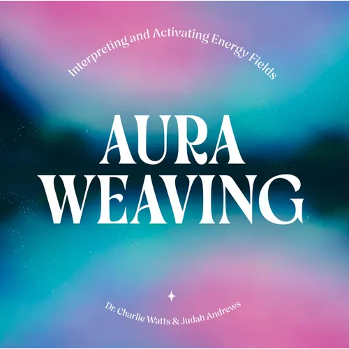Aura Weaving: Interpreting and Activating Energy Fields - Hardcover