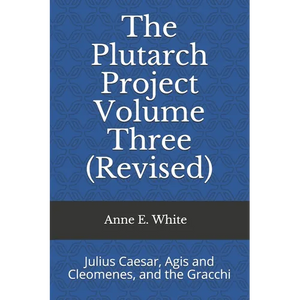 The Plutarch Project Volume Three (Revised): Julius Caesar, Agis and Cleomenes, and the Gracchi - Paperback