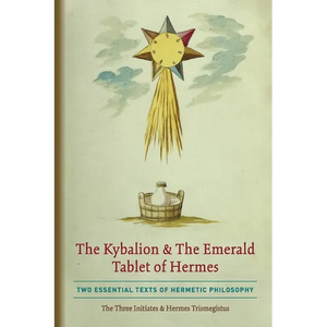 The Kybalion & The Emerald Tablet of Hermes: Two Essential Texts of Hermetic Philosophy - Paperback