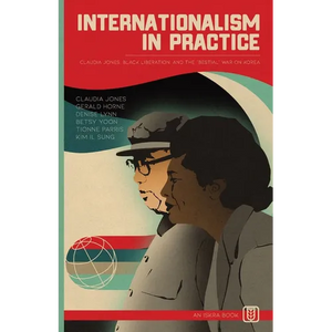 Internationalism in Practice: Claudia Jones, Black Liberation, and the "Bestial" War on Korea - Paperback