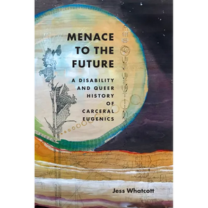 Menace to the Future: A Disability and Queer History of Carceral Eugenics - Hardcover