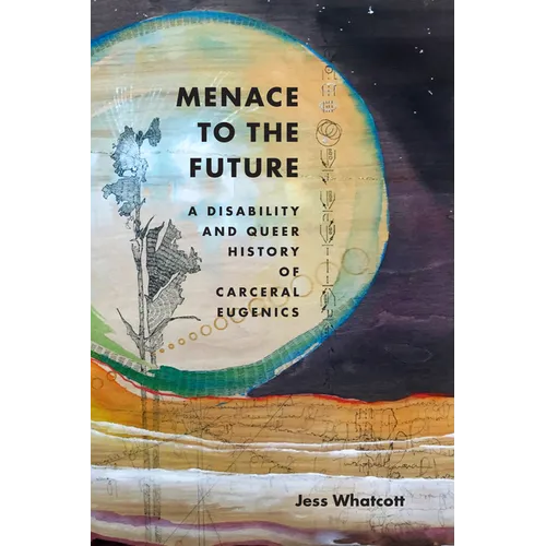 Menace to the Future: A Disability and Queer History of Carceral Eugenics - Hardcover