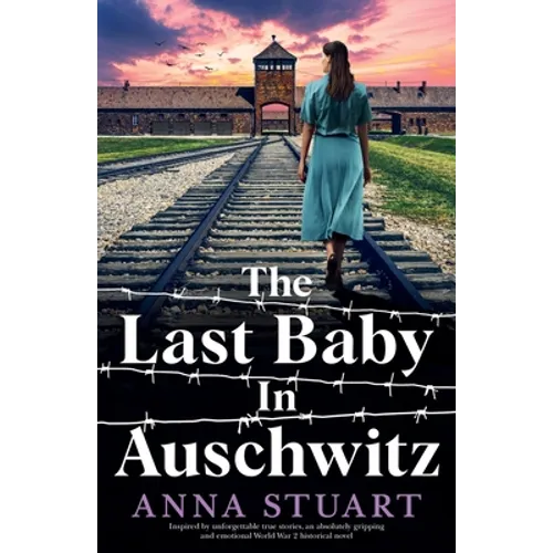 The Last Baby in Auschwitz: Inspired by unforgettable true stories, an absolutely gripping and emotional World War 2 historical novel - Paperback