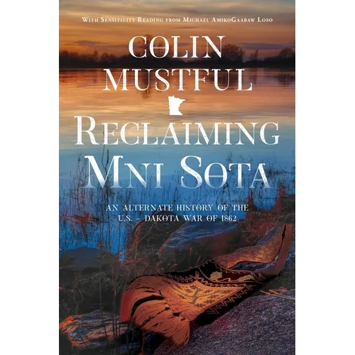 Reclaiming Mni Sota: An Alternate History of the U.S. - Dakota War of 1862 - Paperback