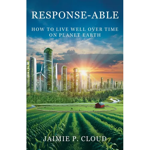 Response-Able: How to Live Well Over Time on Planet Earth - Paperback