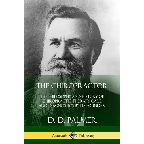 The Chiropractor: The Philosophy and History of Chiropractic Therapy, Care and Diagnostics by its Founder - Paperback