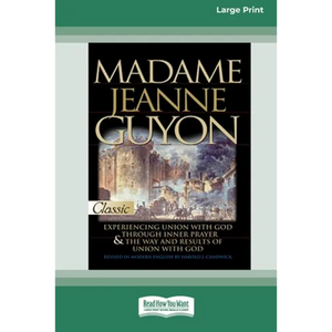 Madame Jeanne Guyon: Experiencing Union with God through Prayer and The Way and Results of Union with God (16pt Large Print Edition) - Paperback