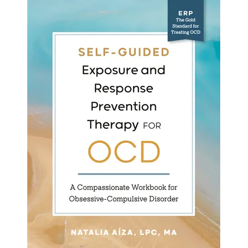 Self-Guided Exposure and Response Prevention Therapy for Ocd: A Compassionate Workbook for Obsessive-Compulsive Disorder - Paperback