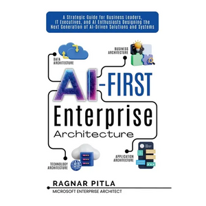 AI-First Enterprise Architecture: A Strategic Guide for Business Leaders, IT Executives, and AI Enthusiasts Designing the Next Generation of AI-Driven - Paperback