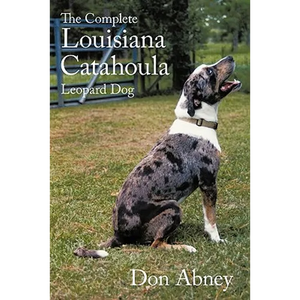 The Complete Louisiana Catahoula Leopard Dog - Paperback