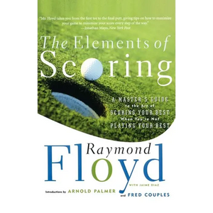 The Elements of Scoring: A Master's Guide to the Art of Scoring Your Best When You're Not Playing Your Best - Paperback
