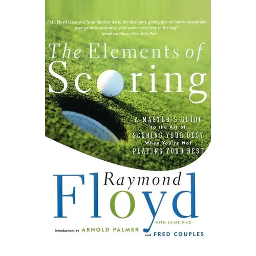The Elements of Scoring: A Master's Guide to the Art of Scoring Your Best When You're Not Playing Your Best - Paperback