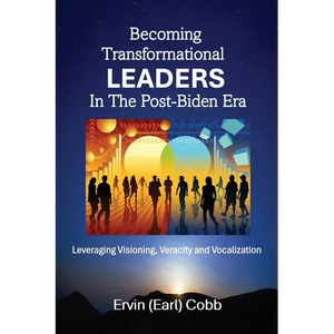 Becoming Transformational Leaders In The Post-Biden Era: Leveraging Visioning, Veracity and Vocalization - Paperback