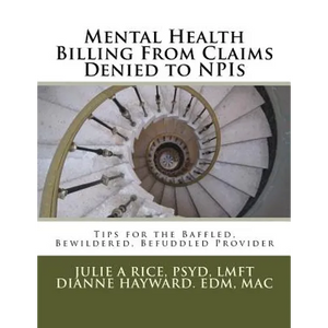 Mental Health Billing From Claims Denied to NPIs: Tips for the Baffled, Bewildered, Befuddled Provider - Paperback