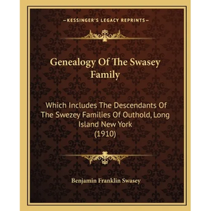 Genealogy Of The Swasey Family: Which Includes The Descendants Of The Swezey Families Of Outhold, Long Island New York (1910) - Paperback