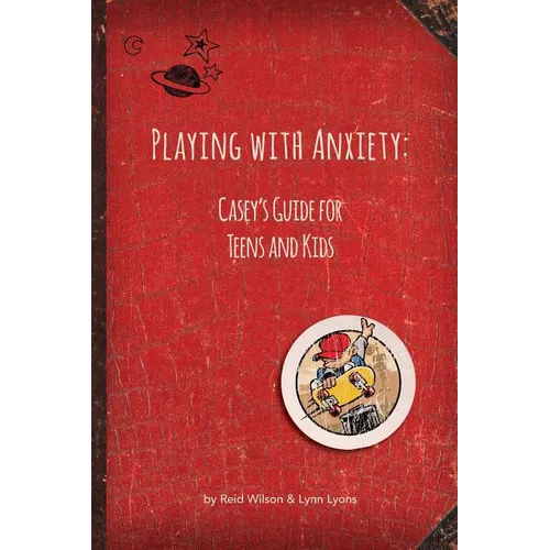 Playing with Anxiety: Casey's Guide for Teens and Kids - Paperback