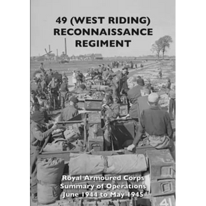 49 (West Riding) Reconnaissance Regiment: Royal Armoured Corps - Summary of Operations June 1944 to May 1945 - Paperback