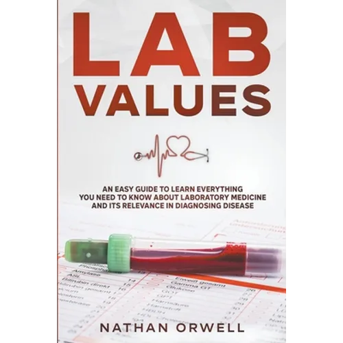 Lab Values: An Easy Guide to Learn Everything You Need to Know About Laboratory Medicine and Its Relevance in Diagnosing Disease - Paperback