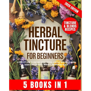 Herbal Tincture for Beginners: A Complete Guide to Crafting Potent, Natural Remedies with Proven Herbal Extractions for Stress, Immunity and Everyday - Paperback