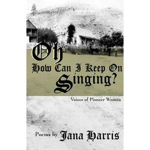 Oh How Can I Keep On Singing?: Voices of Pioneer Women - Paperback