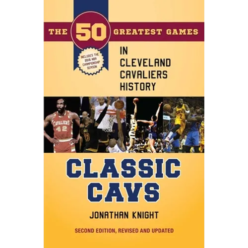 Classic Cavs: The 50 Greatest Games in Cleveland Cavaliers History, Second Edition, Revised and Updated - Paperback