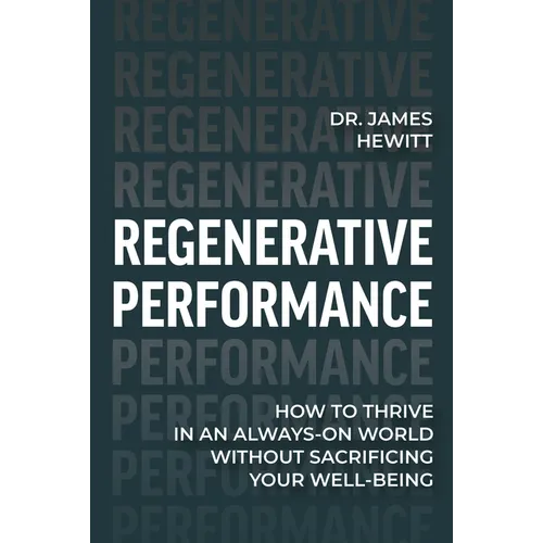 Regenerative Performance: How to Thrive in an Always-On World Without Sacrificing Your Well-Being - Hardcover