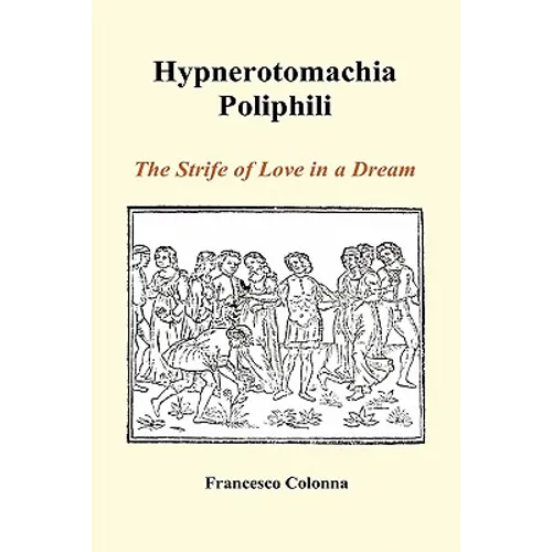 Hypnerotomachia Poliphili: The Strife of Love in a Dream (Hardback) - Hardcover