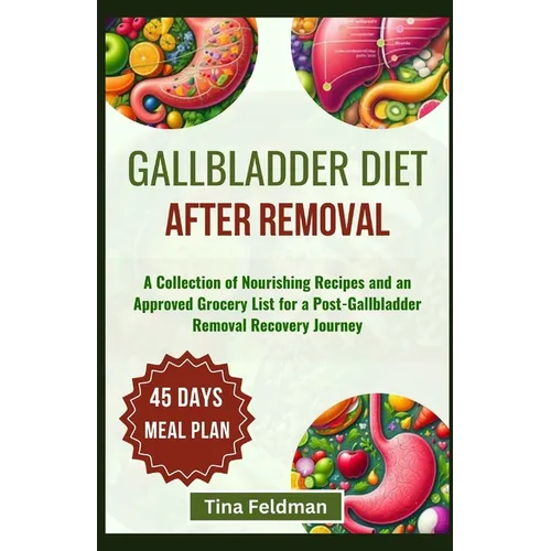 Gallbladder Diet After Removal: A Collection of Nourishing Recipes and an Approved Grocery List for a Post-Gallbladder Removal Recovery Journey - Paperback