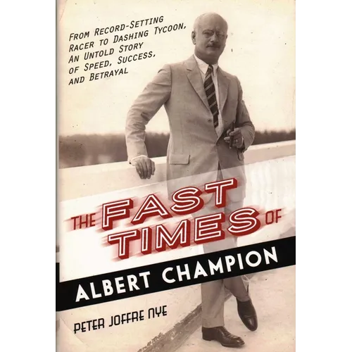 The Fast Times of Albert Champion: From Record-Setting Racer to Dashing Tycoon, An Untold Story of Speed, Success, and Betrayal - Hardcover