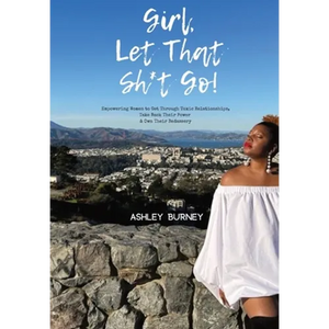Girl, Let That Sh*t Go!: Empowering Women to Get Through Toxic Relationships, Take Back Their Power & Own Their Badassery - Hardcover
