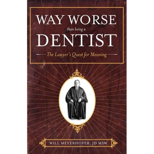 Way Worse Than Being a Dentist: The Lawyer's Quest for Meaning - Paperback
