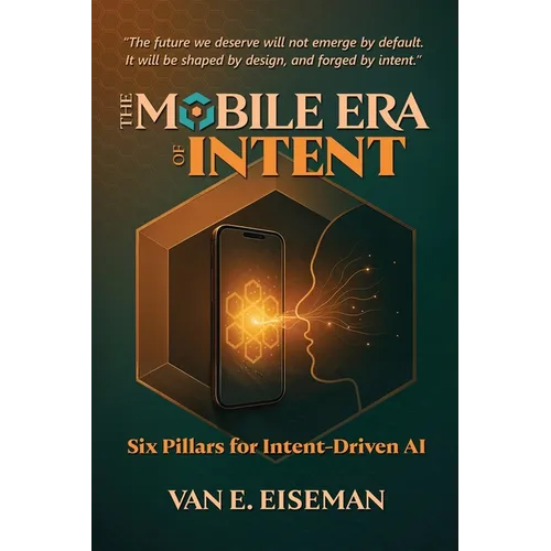 The Mobile Era of Intent: Six Pillars for Intent-Driven AI - Paperback
