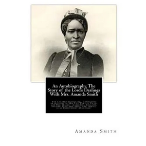 An Autobiography. The Story of the Lord's Dealings With Mrs. Amanda Smith: The Colored Evangelist; Containing an Account of Her Life Work of Faith, an - Paperback