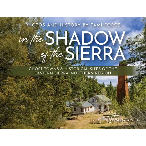 In the Shadow of the Sierra: Ghost Towns & Historical Sites of the Eastern Sierra: Northern Region - Paperback