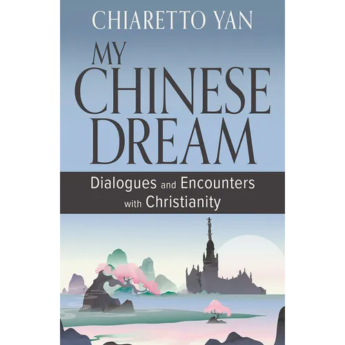 My Chinese Dream: Dialogues and Encounters with Christianity - Paperback