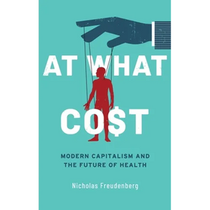At What Cost: Modern Capitalism and the Future of Health - Hardcover