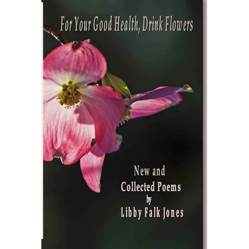 For Your Good Health, Drink Flowers: New and Collected Poems - Paperback