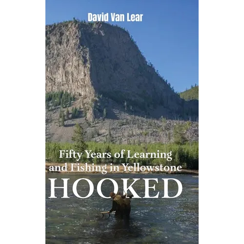 Hooked: Fifty Years of Learning and Fishing in Yellowstone