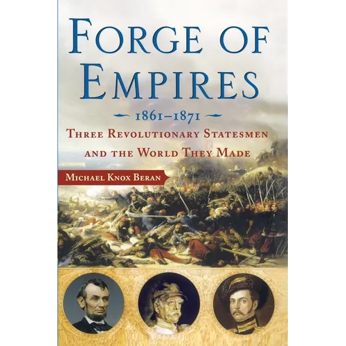 Forge of Empires: Three Revolutionary Statesmen and the World They Made, 1861-1871 - Paperback