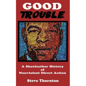 Good Trouble: A Shoeleather History of Nonviolent Direct Action by Steve - Paperback