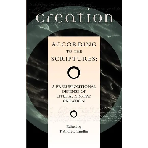 Creation According to the Scriptures: A Presuppositional Defense of Literal, Six-Day Creation - Paperback