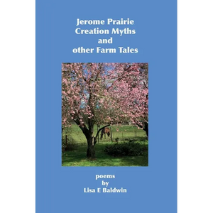 Jerome Prairie Creation Myths and other Farm Tales: poems - Paperback