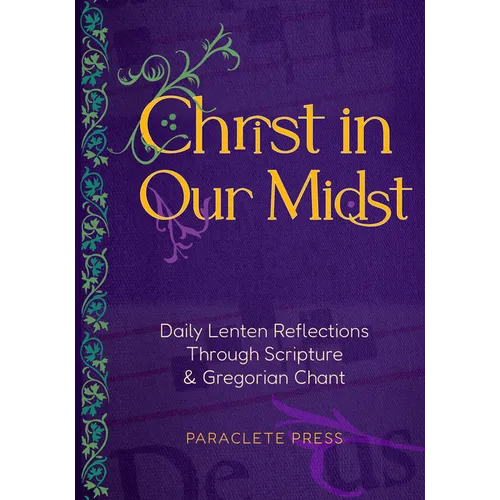 Christ in Our Midst: Daily Lenten Reflections Through Scripture and Gregorian Chant - Hardcover