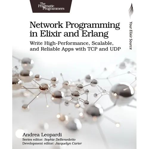 Network Programming in Elixir and ERLANG: Write High-Performance, Scalable, and Reliable Apps with TCP and Udp - Paperback