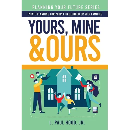 Yours, Mine & Ours: Estate Planning for People in Blended or Stepfamilies - Paperback