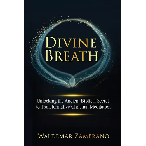 Divine Breath: Unlocking the Ancient Biblical Secret to Transformative Christian Meditation - Paperback