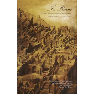 In Ruins: A Journey Through History, Art, and Literature - Paperback